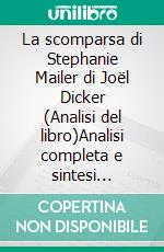 La scomparsa di Stephanie Mailer di Joël Dicker (Analisi del libro)Analisi completa e sintesi dettagliata del lavoro. E-book. Formato EPUB ebook