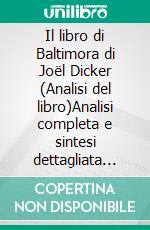 Il libro di Baltimora di Joël Dicker (Analisi del libro)Analisi completa e sintesi dettagliata del lavoro. E-book. Formato EPUB ebook