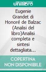 Eugenie Grandet di Honoré de Balzac (Analisi del libro)Analisi completa e sintesi dettagliata del lavoro. E-book. Formato EPUB ebook