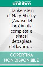 Frankenstein di Mary Shelley (Analisi del libro)Analisi completa e sintesi dettagliata del lavoro. E-book. Formato EPUB ebook
