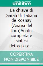 La chiave di Sarah di Tatiana de Rosnay (Analisi del libro)Analisi completa e sintesi dettagliata del lavoro. E-book. Formato EPUB ebook