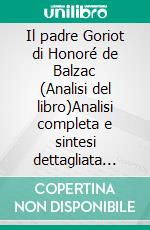 Il padre Goriot di Honoré de Balzac (Analisi del libro)Analisi completa e sintesi dettagliata del lavoro. E-book. Formato EPUB ebook