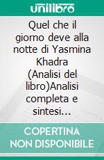 Quel che il giorno deve alla notte di Yasmina Khadra (Analisi del libro)Analisi completa e sintesi dettagliata del lavoro. E-book. Formato EPUB ebook
