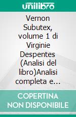 Vernon Subutex, volume 1 di Virginie Despentes (Analisi del libro)Analisi completa e sintesi dettagliata del lavoro. E-book. Formato EPUB ebook