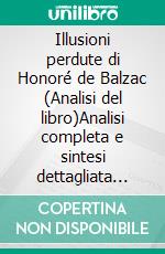 Illusioni perdute di Honoré de Balzac (Analisi del libro)Analisi completa e sintesi dettagliata del lavoro. E-book. Formato EPUB ebook