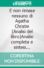 E non rimase nessuno di Agatha Christie (Analisi del libro)Analisi completa e sintesi dettagliata del lavoro. E-book. Formato EPUB ebook