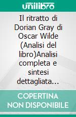 Il ritratto di Dorian Gray di Oscar Wilde (Analisi del libro)Analisi completa e sintesi dettagliata del lavoro. E-book. Formato EPUB ebook