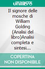 Il signore delle mosche di William Golding (Analisi del libro)Analisi completa e sintesi dettagliata del lavoro. E-book. Formato EPUB ebook