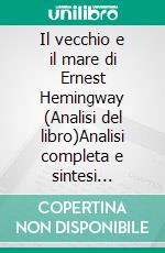 Il vecchio e il mare di Ernest Hemingway (Analisi del libro)Analisi completa e sintesi dettagliata del lavoro. E-book. Formato EPUB ebook