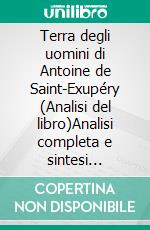 Terra degli uomini di Antoine de Saint-Exupéry (Analisi del libro)Analisi completa e sintesi dettagliata del lavoro. E-book. Formato EPUB ebook