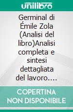 Germinal di Émile Zola (Analisi del libro)Analisi completa e sintesi dettagliata del lavoro. E-book. Formato EPUB ebook