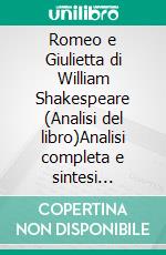 Romeo e Giulietta di William Shakespeare (Analisi del libro)Analisi completa e sintesi dettagliata del lavoro. E-book. Formato EPUB ebook