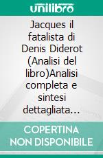 Jacques il fatalista di Denis Diderot (Analisi del libro)Analisi completa e sintesi dettagliata del lavoro. E-book. Formato EPUB ebook