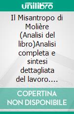 Il Misantropo di Molière (Analisi del libro)Analisi completa e sintesi dettagliata del lavoro. E-book. Formato EPUB ebook