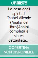 La casa degli spiriti di Isabel Allende (Analisi del libro)Analisi completa e sintesi dettagliata del lavoro. E-book. Formato EPUB ebook