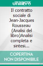 Il contratto sociale di Jean-Jacques Rousseau (Analisi del libro)Analisi completa e sintesi dettagliata del lavoro. E-book. Formato EPUB ebook