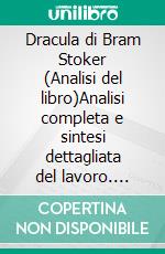 Dracula di Bram Stoker (Analisi del libro)Analisi completa e sintesi dettagliata del lavoro. E-book. Formato EPUB ebook