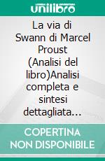 La via di Swann di Marcel Proust (Analisi del libro)Analisi completa e sintesi dettagliata del lavoro. E-book. Formato EPUB ebook