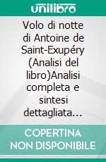 Volo di notte di Antoine de Saint-Exupéry (Analisi del libro)Analisi completa e sintesi dettagliata del lavoro. E-book. Formato EPUB ebook