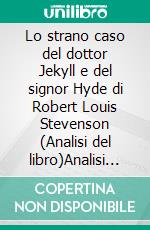 Lo strano caso del dottor Jekyll e del signor Hyde di Robert Louis Stevenson (Analisi del libro)Analisi completa e sintesi dettagliata del lavoro. E-book. Formato EPUB ebook
