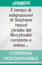 È tempo di indignazione! di Stéphane Hessel (Analisi del libro)Analisi completa e sintesi dettagliata del lavoro. E-book. Formato EPUB ebook
