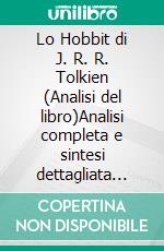 Lo Hobbit di J. R. R. Tolkien (Analisi del libro)Analisi completa e sintesi dettagliata del lavoro. E-book. Formato EPUB ebook