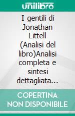 I gentili di Jonathan Littell (Analisi del libro)Analisi completa e sintesi dettagliata del lavoro. E-book. Formato EPUB ebook