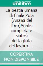 La bestia umana di Émile Zola (Analisi del libro)Analisi completa e sintesi dettagliata del lavoro. E-book. Formato EPUB ebook