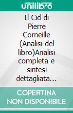 Il Cid di Pierre Corneille (Analisi del libro)Analisi completa e sintesi dettagliata del lavoro. E-book. Formato EPUB ebook