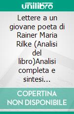 Lettere a un giovane poeta di Rainer Maria Rilke (Analisi del libro)Analisi completa e sintesi dettagliata del lavoro. E-book. Formato EPUB ebook