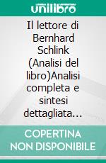 Il lettore di Bernhard Schlink (Analisi del libro)Analisi completa e sintesi dettagliata del lavoro. E-book. Formato EPUB ebook