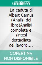 La caduta di Albert Camus (Analisi del libro)Analisi completa e sintesi dettagliata del lavoro. E-book. Formato EPUB ebook