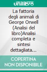 La fattoria degli animali di George Orwell (Analisi del libro)Analisi completa e sintesi dettagliata del lavoro. E-book. Formato EPUB ebook