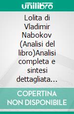 Lolita di Vladimir Nabokov (Analisi del libro)Analisi completa e sintesi dettagliata del lavoro. E-book. Formato EPUB ebook
