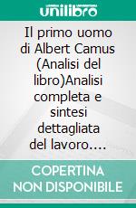 Il primo uomo di Albert Camus (Analisi del libro)Analisi completa e sintesi dettagliata del lavoro. E-book. Formato EPUB ebook