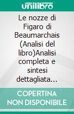 Le nozze di Figaro di Beaumarchais (Analisi del libro)Analisi completa e sintesi dettagliata del lavoro. E-book. Formato EPUB ebook