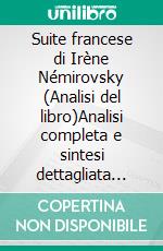 Suite francese di Irène Némirovsky (Analisi del libro)Analisi completa e sintesi dettagliata del lavoro. E-book. Formato EPUB ebook
