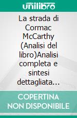 La strada di Cormac McCarthy (Analisi del libro)Analisi completa e sintesi dettagliata del lavoro. E-book. Formato EPUB ebook
