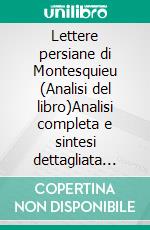 Lettere persiane di Montesquieu (Analisi del libro)Analisi completa e sintesi dettagliata del lavoro. E-book. Formato EPUB ebook