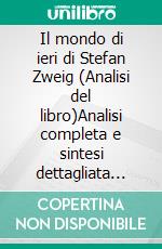 Il mondo di ieri di Stefan Zweig (Analisi del libro)Analisi completa e sintesi dettagliata del lavoro. E-book. Formato EPUB ebook