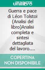 Guerra e pace di Léon Tolstoï (Analisi del libro)Analisi completa e sintesi dettagliata del lavoro. E-book. Formato EPUB ebook