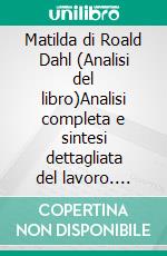 Matilda di Roald Dahl (Analisi del libro)Analisi completa e sintesi dettagliata del lavoro. E-book. Formato EPUB ebook