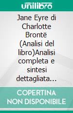 Jane Eyre di Charlotte Brontë (Analisi del libro)Analisi completa e sintesi dettagliata del lavoro. E-book. Formato EPUB ebook