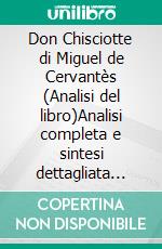 Don Chisciotte di Miguel de Cervantès (Analisi del libro)Analisi completa e sintesi dettagliata del lavoro. E-book. Formato EPUB ebook
