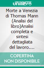 Morte a Venezia di Thomas Mann (Analisi del libro)Analisi completa e sintesi dettagliata del lavoro. E-book. Formato EPUB ebook