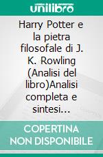 Harry Potter e la pietra filosofale di J. K. Rowling (Analisi del libro)Analisi completa e sintesi dettagliata del lavoro. E-book. Formato EPUB ebook