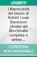L'isola del tesoro di Robert Louis Stevenson (Analisi del libro)Analisi completa e sintesi dettagliata del lavoro. E-book. Formato EPUB ebook