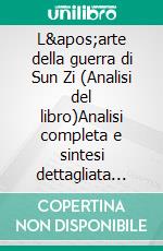 L'arte della guerra di Sun Zi (Analisi del libro)Analisi completa e sintesi dettagliata del lavoro. E-book. Formato EPUB ebook