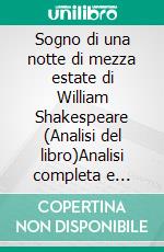 Sogno di una notte di mezza estate di William Shakespeare (Analisi del libro)Analisi completa e sintesi dettagliata del lavoro. E-book. Formato EPUB ebook