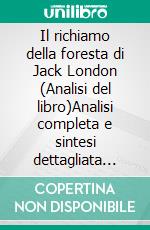 Il richiamo della foresta di Jack London (Analisi del libro)Analisi completa e sintesi dettagliata del lavoro. E-book. Formato EPUB ebook